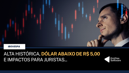 Ibovespa em alta histórica, dólar abaixo de R$ 5 e impactos para juristas que operam crédito com juros